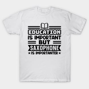 Education is important, but saxophone is importanter T-Shirt